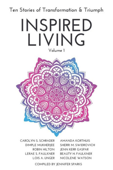 INSPIRED LIVING Volume 1: Ten Stories of Transformation & Triumph