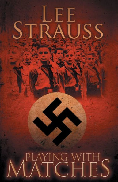 Playing with Matches: Coming of age in Hitler's Germany (a WW2 novel)