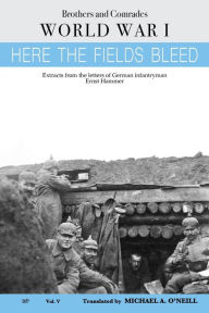 Title: Here the Fields Bleed: Extracts from the letters of a German soldier in the Great War, Author: Ernst Hammer