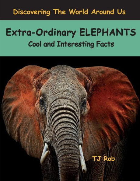 Extra-Ordinary Elephants: Cool and Interesting Facts (Age 5 - 8)