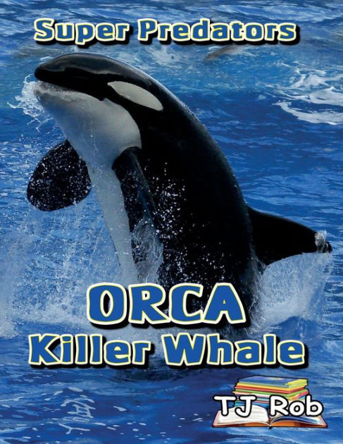 Orca Killer Whale: (Age 5 - 8) by TJ Rob, Paperback | Barnes & Noble®