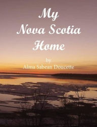 Title: My Nova Scotia Home, Author: Alma Sabean Doucette