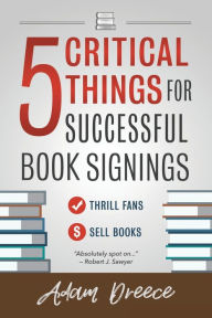 Title: 5 Critical Things For Successful Book Signings: An essential guide for any author, Author: Adam Dreece