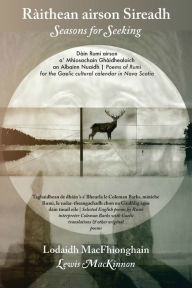 Title: Ràithean airson Sireadh / Seasons for Seeking: Dàin Rumi airson a' Mhìosachain Ghàidhealaich an Albainn Nuaidh / Poems of Rumi for the Gaelic Cultural Calendar in Nova Scotia, Author: Lodaidh MacFhionghain