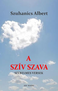 Title: A sziv szava, Author: Mr Szuhanics Albert