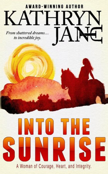 Into The Sunrise: A Woman of Heart, Courage, and Integrity