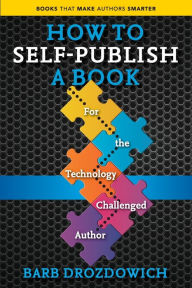 Title: How to Self-Publish a Book: For the Technology Challenged Autho, Author: Barb Drozdowich