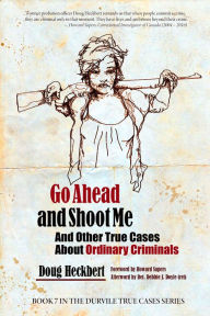 Title: Go Ahead and Shoot Me!: And Other True Cases About Ordinary Criminals, Author: Heckbert Doug