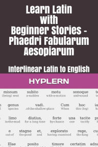 Title: Learn Latin with Beginner Stories - Phaedri Fabularum Aesopiarum: Interlinear Latin to English, Author: Andrïs Carvajal