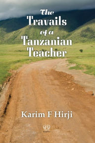 Title: The Travails of a Tanzanian Teacher, Author: Karim F Hirji