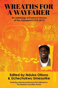 Title: Wreaths for a Wayfarer: An Anthology in Honour of Pius Adesanmi, Author: Nduka A Otiono