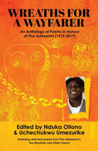 Title: Wreaths for a Wayfarer: An Anthology in Honour of Pius Adesanmi (1972-2019), Author: Nduka A Otiono