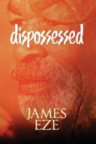 Title: Dispossessed: A Poetry of Innocence, Transgression and Atonement, Author: James Ngwu Eze