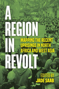 Title: A Region in Revolt: Mapping the recent uprisings in North Africa and West Asia, Author: Jade Saab