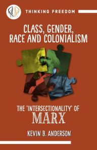 Title: Class, Gender, Race and Colonization: The 'intersectionality' of Marx, Author: Kevin B Anderson