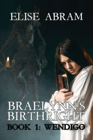 Title: Braelynn's Birthright--Book 1: Wendigo, Author: Elise Abram