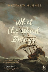 Title: What the Wind Brings, Author: Matthew Hughes