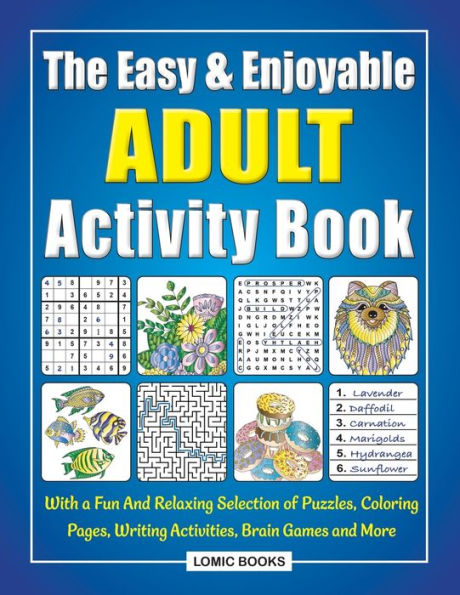 The Easy & Enjoyable Adult Activity Book: With a Fun And Relaxing Selection of Puzzles, Coloring Pages, Writing Activities, Brain Games and More