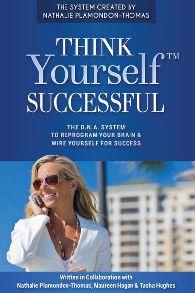 Think Yourself Successful: The D.N.A. System to Reprogram Your Brain & Wire Yourself For Success
