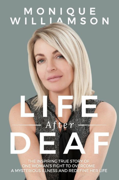 Life After Deaf: The inspiring true story of one woman's fight to overcome a mysterious illness and redefine her life
