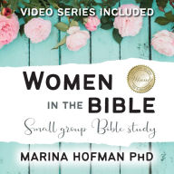 Title: Women in the Bible Small Group Bible Study, Author: Marina H Hofman