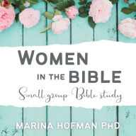 Title: Women in the Bible Small Group Bible Study, Author: Marina H Hofman PhD