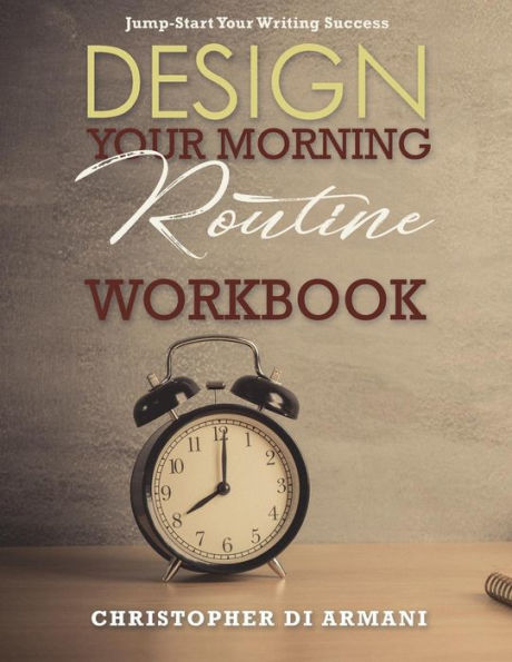 Design Your Morning Routine: Jump-Start Your Writing Success WORKBOOK