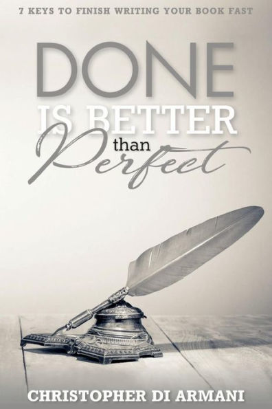 Done is Better Than Perfect: 7 Keys to Finish Writing Your Book Fast