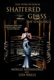 Title: Shattered Glass: The Starling:This Thing of Ours #1, Author: Noelle Alexandria
