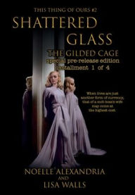 Title: Shattered Glass: The Gilded Cage, special edition installment 1 of 4:, Author: Noelle Alexandria