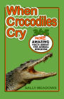 When Crocodiles Cry: 365 More Amazing Facts About the Animal Kingdom