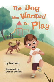 Title: The Dog Who Wanted to Play, Author: Fred Ash