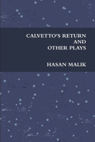 Title: CALVETTO'S RETURN AND OTHER PLAYS, Author: HASAN MALIK