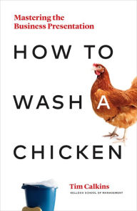 Epub ebook download free How to Wash a Chicken: Mastering the Business Presentation iBook PDF CHM by Tim Calkins 9781989025031 English version