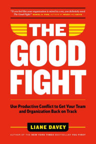 Title: The Good Fight: Use Productive Conflict to Get Your Team and Organization Back on Track, Author: Liane Davey