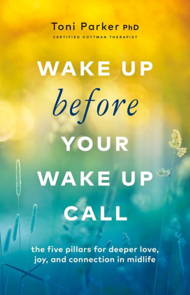 Wake Up Before Your Wake-Up Call: The Five Pillars for Deeper Love, Joy, and Connection Midlife