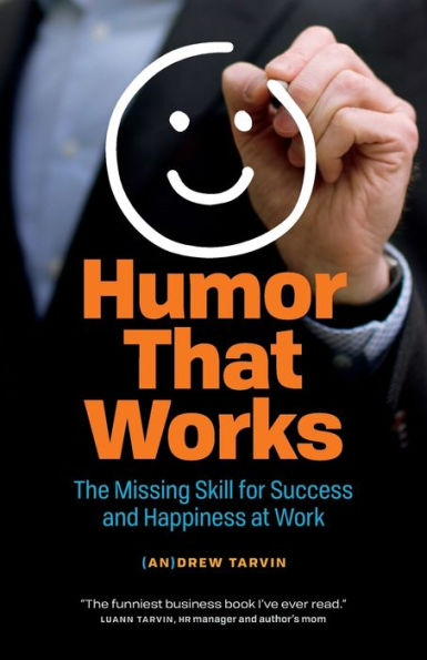 Humor That Works: The Missing Skill for Success and Happiness at Work