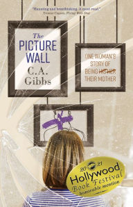 Title: The Picture Wall: One Woman's Story of Being (His) (Her) Their Mother, Author: C.A. Gibbs