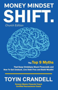 Title: Money Mindset SHIFT. Church Edition: The Top 9 Myths That Keep Christians Stuck Financially and How To Get Unstuck, Live Debt Free and Build Wealth!, Author: Toyin Crandell