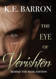 Title: The Eye of Verishten: Behind the Mask Edition, Author: K.E. Barron