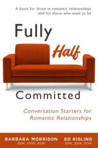 Title: Fully Half Committed: Conversation Starters for Romantic Relationships, Author: Barbara Morrison