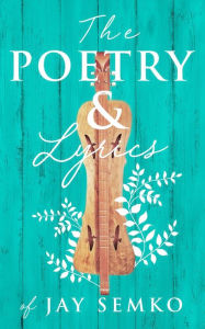 Title: The Poetry & Lyrics of Jay Semko, Author: Jay Semko