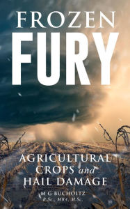 Title: Frozen Fury: Agricultural Crops and Hail Damage, Author: M.G. Bucholtz