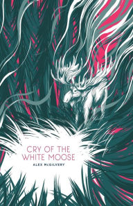 Title: Cry of the White Moose, Author: Alex McGilvery