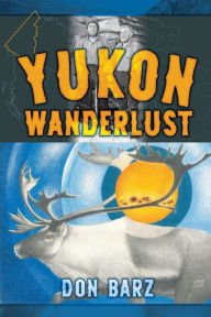 Title: Yukon Wanderlust, Author: Don Barz