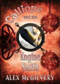Title: Calliope and the Engine Smith, Author: Alex McGilvery