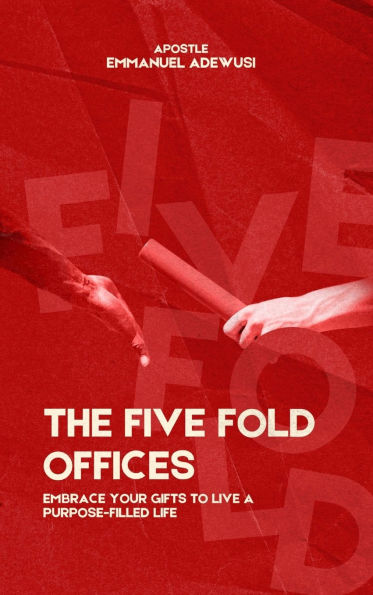 The Five Fold Offices: Embrace Your Gifts to Live a Purpose-Filled Life