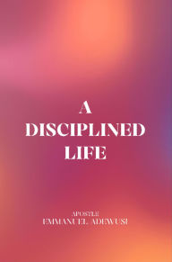 Title: A Disciplined Life, Author: Emmanuel Adewusi