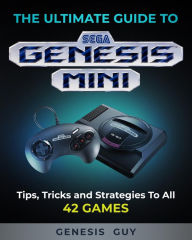 Title: The Ultimate Guide to the Sega Genesis Mini: Tips, Tricks, and Strategies to All 42 Games, Author: The Genesis Guy