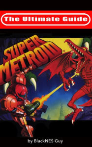 Title: The Ultimate Guide To Super Metroid, Author: BlackNes Guy